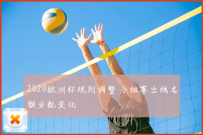 2020欧洲杯规则调整 小组赛出线名额分配变化