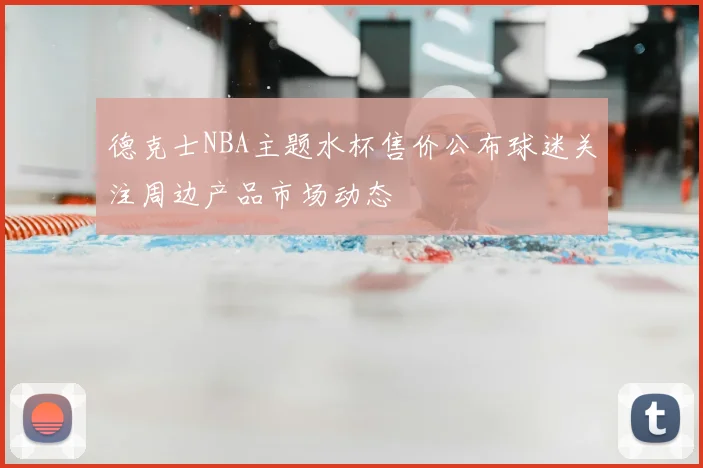 德克士NBA主题水杯售价公布球迷关注周边产品市场动态