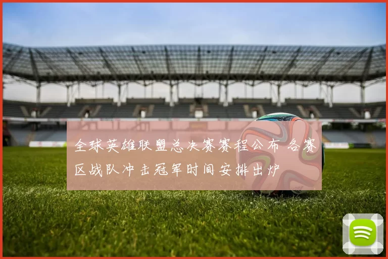 全球英雄联盟总决赛赛程公布 各赛区战队冲击冠军时间安排出炉