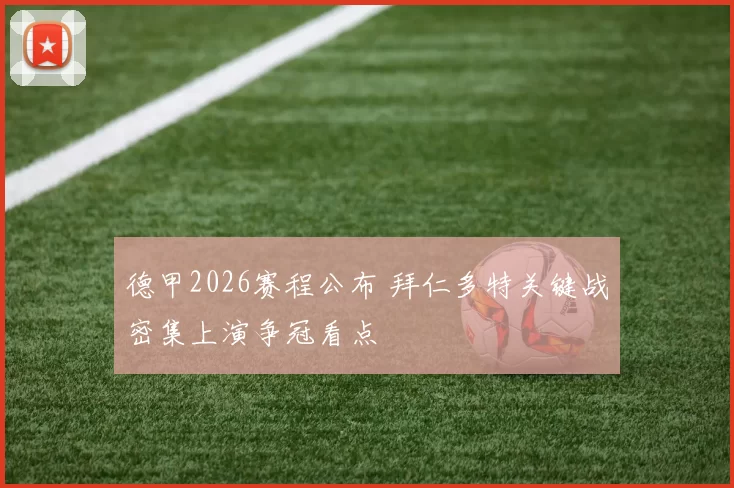 德甲2026赛程公布 拜仁多特关键战密集上演争冠看点